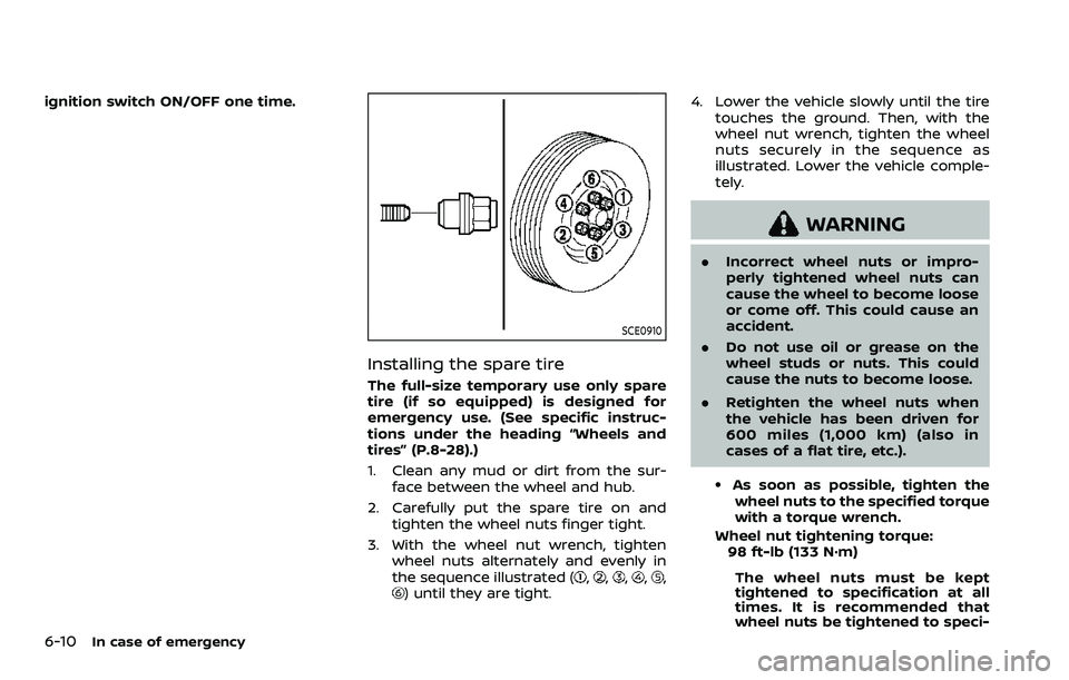 NISSAN ARMADA 2023  Owners Manual 6-10In case of emergency
ignition switch ON/OFF one time.
SCE0910
Installing the spare tire
The full-size temporary use only spare
tire (if so equipped) is designed for
emergency use. (See specific in