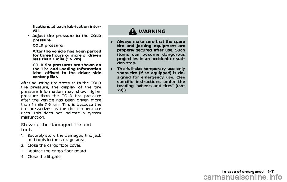 NISSAN ARMADA 2023  Owners Manual fications at each lubrication inter-
val.
.Adjust tire pressure to the COLDpressure.
COLD pressure:
After the vehicle has been parked
for three hours or more or driven
less than 1 mile (1.6 km).
COLD 