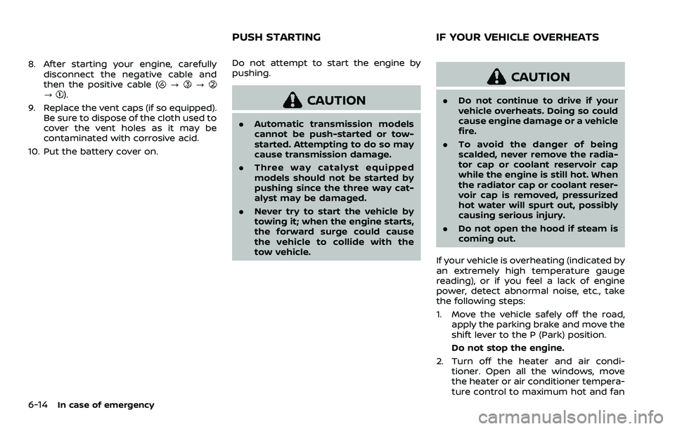 NISSAN ARMADA 2023  Owners Manual 6-14In case of emergency
8. After starting your engine, carefullydisconnect the negative cable and
then the positive cable (
???).
9. Replace the vent caps (if so equipped). Be sure to dispose of the 