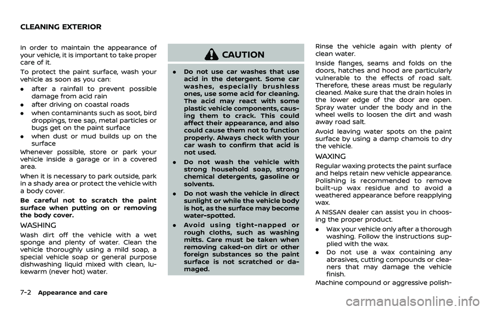NISSAN ARMADA 2023 Owners Manual 7-2Appearance and care
In order to maintain the appearance of
your vehicle, it is important to take proper
care of it.
To protect the paint surface, wash your
vehicle as soon as you can:
.after a rain NISSAN ARMADA 2023 Owners Manual 7-2Appearance and care
In order to maintain the appearance of
your vehicle, it is important to take proper
care of it.
To protect the paint surface, wash your
vehicle as soon as you can:
.after a rain
