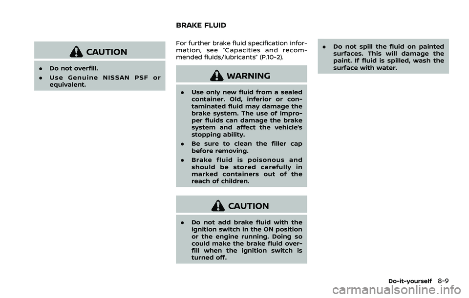 NISSAN ARMADA 2023  Owners Manual CAUTION
.Do not overfill.
. Use Genuine NISSAN PSF or
equivalent. For further brake fluid specification infor-
mation, see “Capacities and recom-
mended fluids/lubricants” (P.10-2).
WARNING
.
Use 