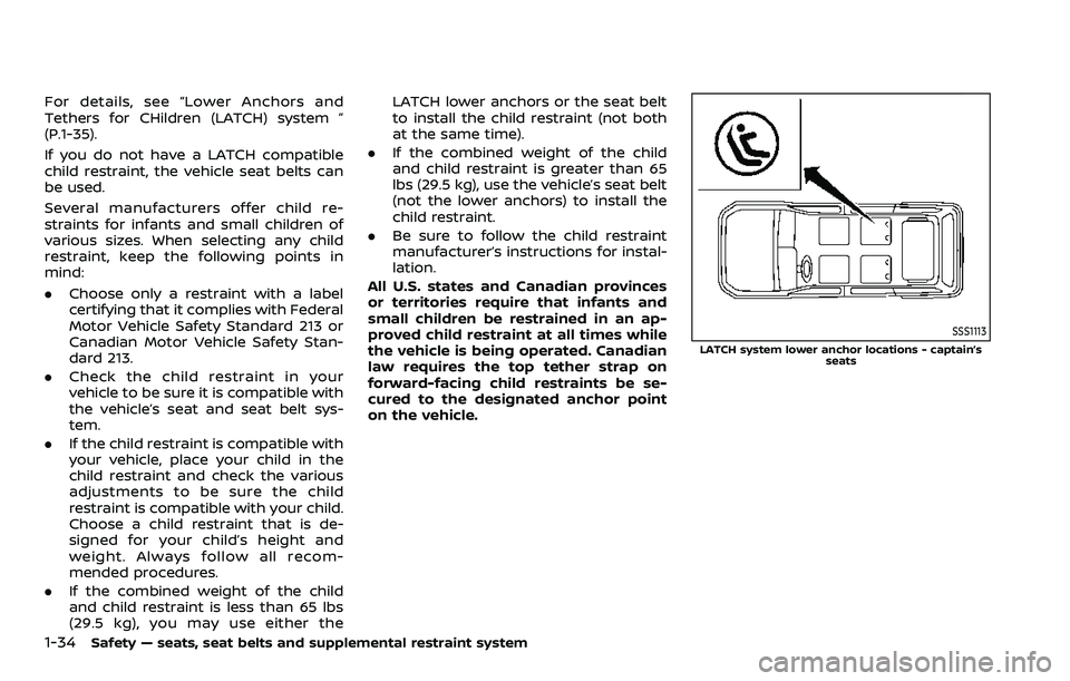 NISSAN ARMADA 2023  Owners Manual 1-34Safety — seats, seat belts and supplemental restraint system
For details, see “Lower Anchors and
Tethers for CHildren (LATCH) system ”
(P.1-35).
If you do not have a LATCH compatible
child r