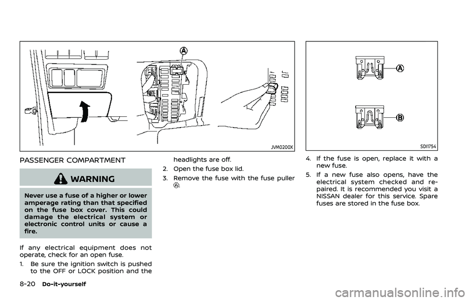 NISSAN ARMADA 2023  Owners Manual 8-20Do-it-yourself
JVM0200X
PASSENGER COMPARTMENT
WARNING
Never use a fuse of a higher or lower
amperage rating than that specified
on the fuse box cover. This could
damage the electrical system or
el