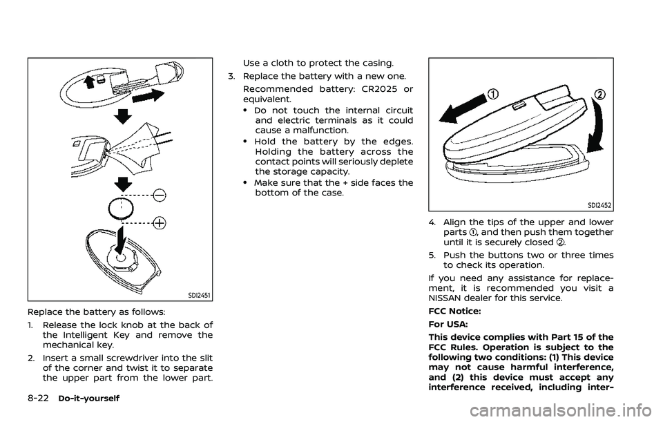 NISSAN ARMADA 2023  Owners Manual 8-22Do-it-yourself
SDI2451
Replace the battery as follows:
1. Release the lock knob at the back ofthe Intelligent Key and remove the
mechanical key.
2. Insert a small screwdriver into the slit of the 