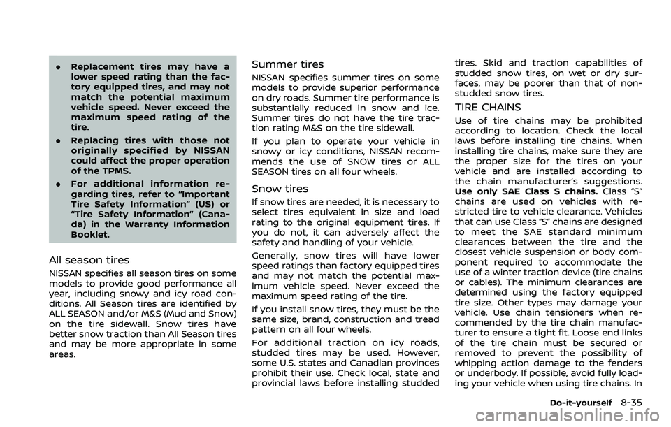 NISSAN ARMADA 2023 Owners Manual .Replacement tires may have a
lower speed rating than the fac-
tory equipped tires, and may not
match the potential maximum
vehicle speed. Never exceed the
maximum speed rating of the
tire.
. Replacin NISSAN ARMADA 2023 Owners Manual .Replacement tires may have a
lower speed rating than the fac-
tory equipped tires, and may not
match the potential maximum
vehicle speed. Never exceed the
maximum speed rating of the
tire.
. Replacin