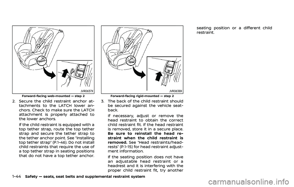 NISSAN ARMADA 2023  Owners Manual 1-44Safety — seats, seat belts and supplemental restraint system
JVR0637X
Forward-facing web-mounted — step 2
2. Secure the child restraint anchor at-tachments to the LATCH lower an-
chors. Check 
