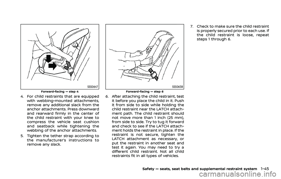 NISSAN ARMADA 2023  Owners Manual SSS0647
Forward-facing — step 4
4. For child restraints that are equippedwith webbing-mounted attachments,
remove any additional slack from the
anchor attachments. Press downward
and rearward firmly
