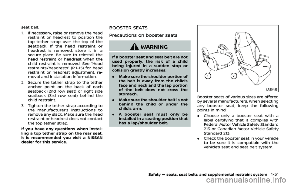 NISSAN ARMADA 2023  Owners Manual seat belt.
1. If necessary, raise or remove the headrestraint or headrest to position the
top tether strap over the top of the
seatback. If the head restraint or
headrest is removed, store it in a
sec