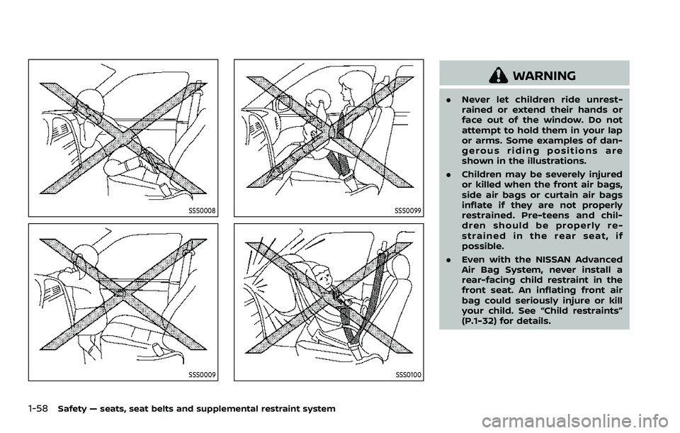 NISSAN ARMADA 2023  Owners Manual 1-58Safety — seats, seat belts and supplemental restraint system
SSS0008
SSS0009
SSS0099
SSS0100
WARNING
.Never let children ride unrest-
rained or extend their hands or
face out of the window. Do n