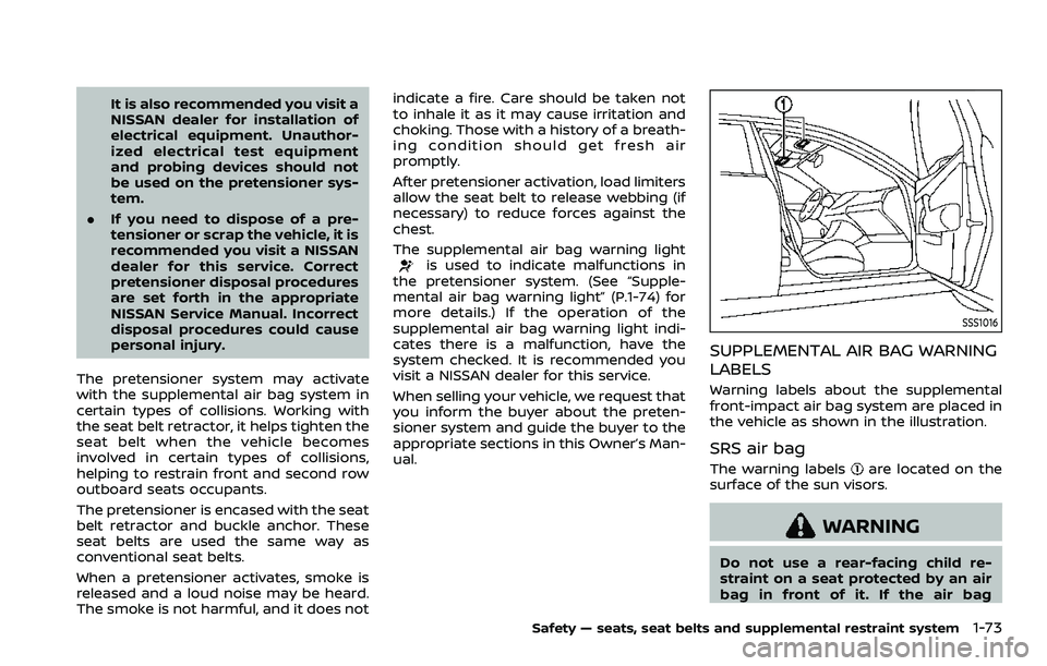 NISSAN ARMADA 2023  Owners Manual It is also recommended you visit a
NISSAN dealer for installation of
electrical equipment. Unauthor-
ized electrical test equipment
and probing devices should not
be used on the pretensioner sys-
tem.