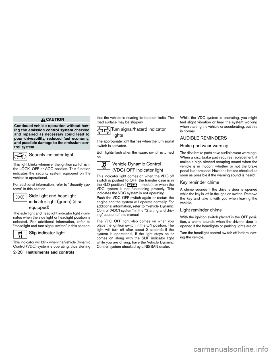 NISSAN ARMADA PLATINUM 2015  Owners Manual CAUTION
Continued vehicle operation without hav-
ing the emission control system checked
and repaired as necessary could lead to
poor driveability, reduced fuel economy,
and possible damage to the emi