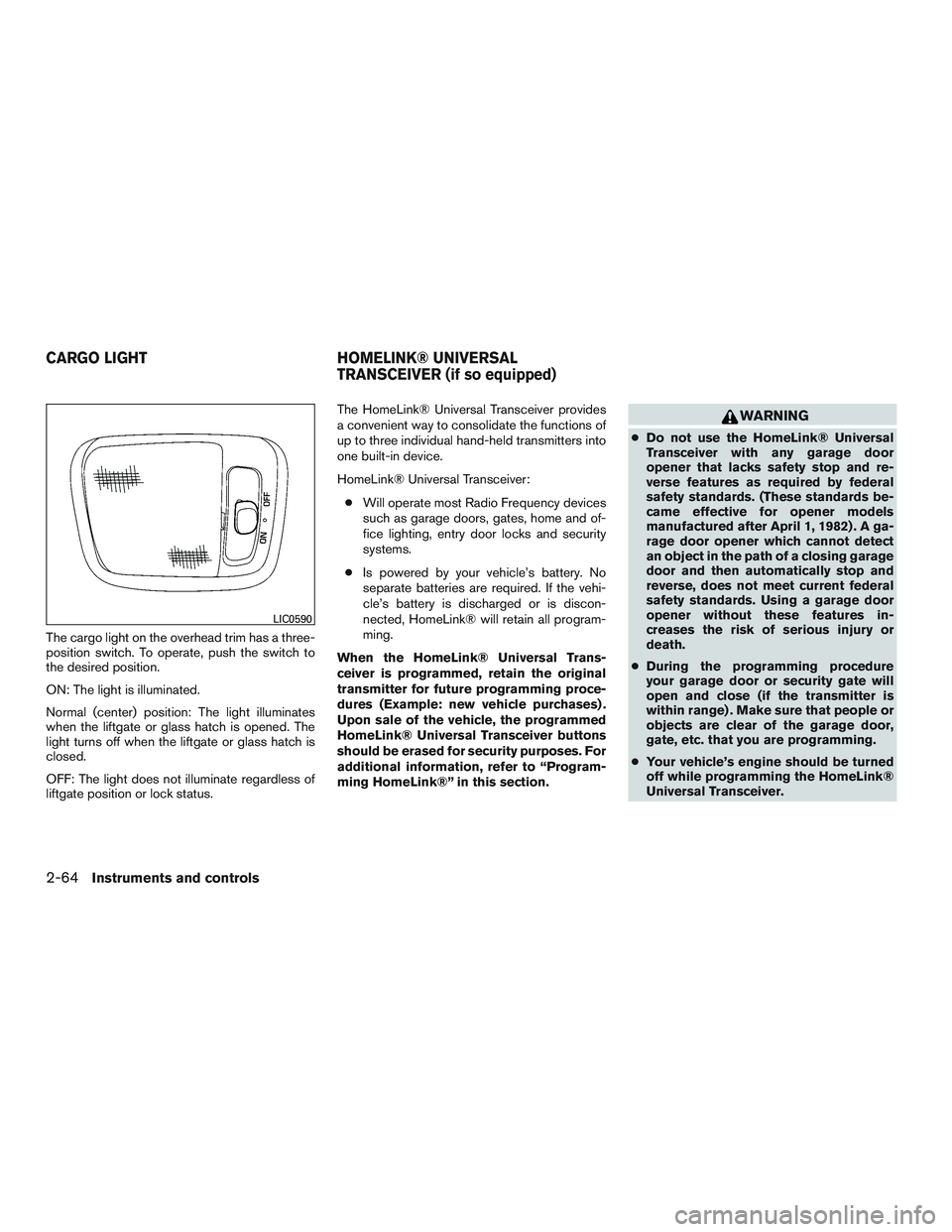 NISSAN ARMADA PLATINUM 2015 Owners Manual The cargo light on the overhead trim has a three-
position switch. To operate, push the switch to
the desired position.
ON: The light is illuminated.
Normal (center) position: The light illuminates
wh NISSAN ARMADA PLATINUM 2015 Owners Manual The cargo light on the overhead trim has a three-
position switch. To operate, push the switch to
the desired position.
ON: The light is illuminated.
Normal (center) position: The light illuminates
wh