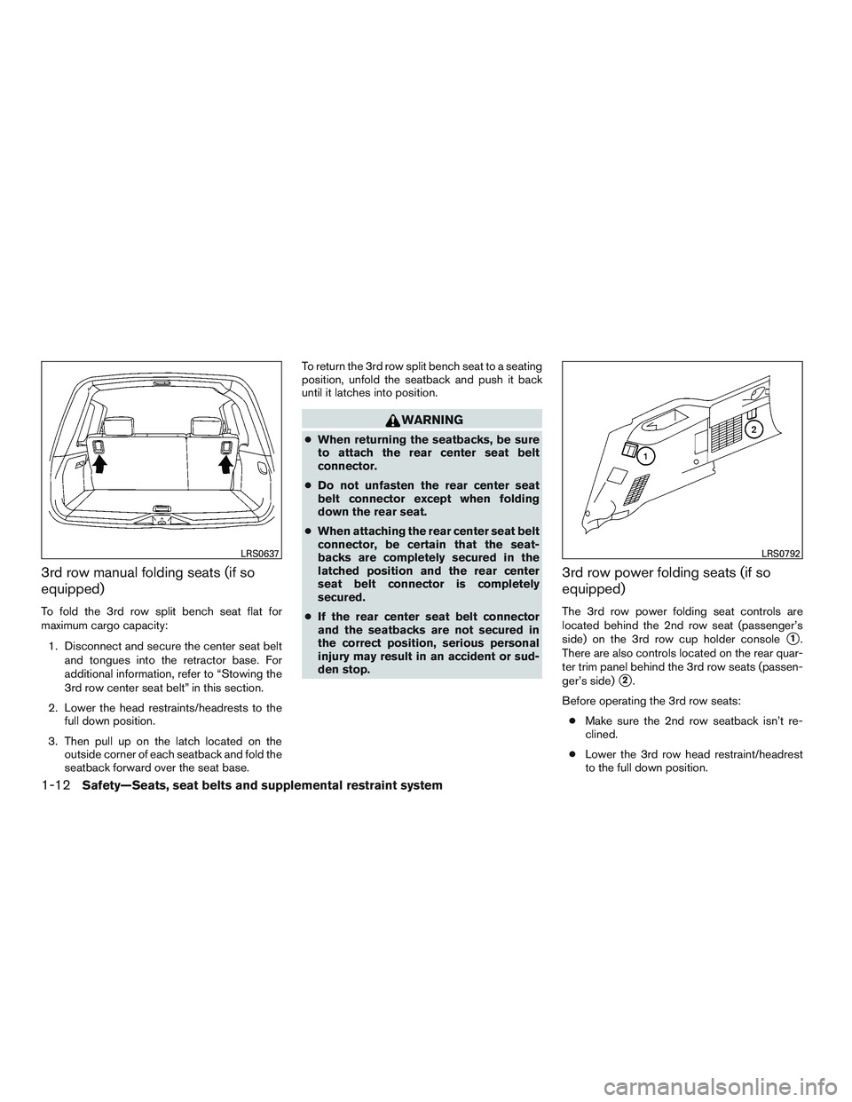 NISSAN ARMADA PLATINUM 2015  Owners Manual 3rd row manual folding seats (if so
equipped)
To fold the 3rd row split bench seat flat for
maximum cargo capacity:1. Disconnect and secure the center seat belt and tongues into the retractor base. Fo