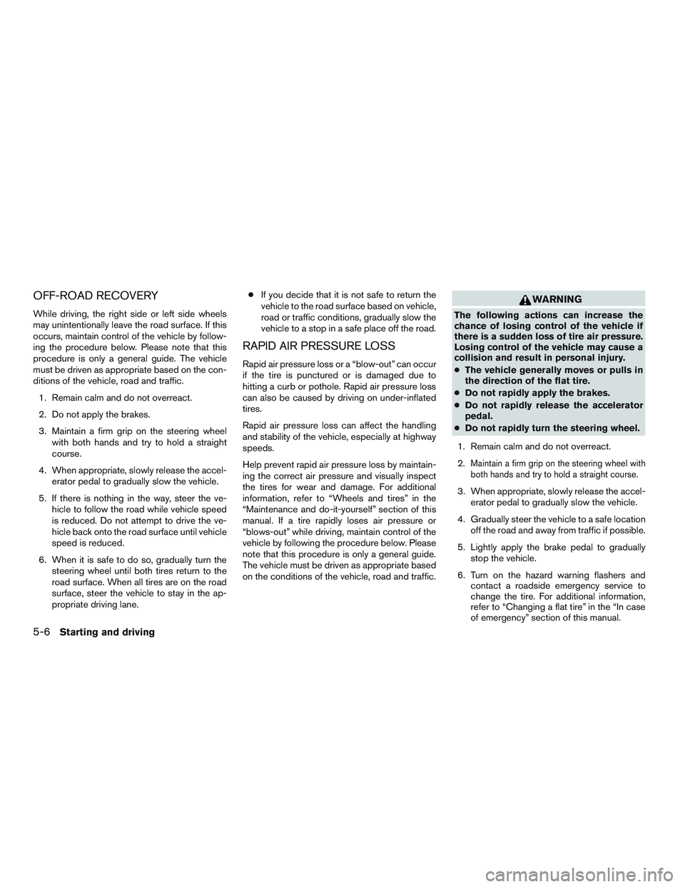 NISSAN ARMADA PLATINUM 2015 Owners Manual OFF-ROAD RECOVERY
While driving, the right side or left side wheels
may unintentionally leave the road surface. If this
occurs, maintain control of the vehicle by follow-
ing the procedure below. Plea NISSAN ARMADA PLATINUM 2015 Owners Manual OFF-ROAD RECOVERY
While driving, the right side or left side wheels
may unintentionally leave the road surface. If this
occurs, maintain control of the vehicle by follow-
ing the procedure below. Plea