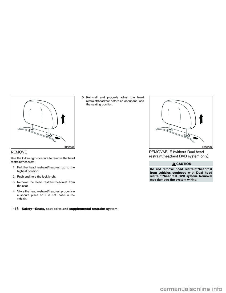 NISSAN ARMADA PLATINUM 2015  Owners Manual REMOVE
Use the following procedure to remove the head
restraint/headrest:1. Pull the head restraint/headrest up to the highest position.
2. Push and hold the lock knob.
3. Remove the head restraint/he