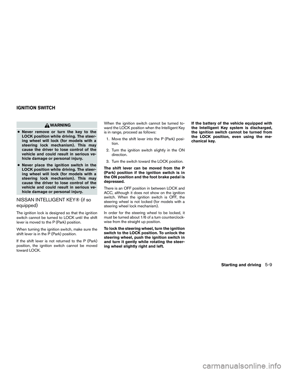 NISSAN ARMADA PLATINUM 2015 Owners Manual WARNING
●Never remove or turn the key to the
LOCK position while driving. The steer-
ing wheel will lock (for models with a
steering lock mechanism) . This may
cause the driver to lose control of th NISSAN ARMADA PLATINUM 2015 Owners Manual WARNING
●Never remove or turn the key to the
LOCK position while driving. The steer-
ing wheel will lock (for models with a
steering lock mechanism) . This may
cause the driver to lose control of th