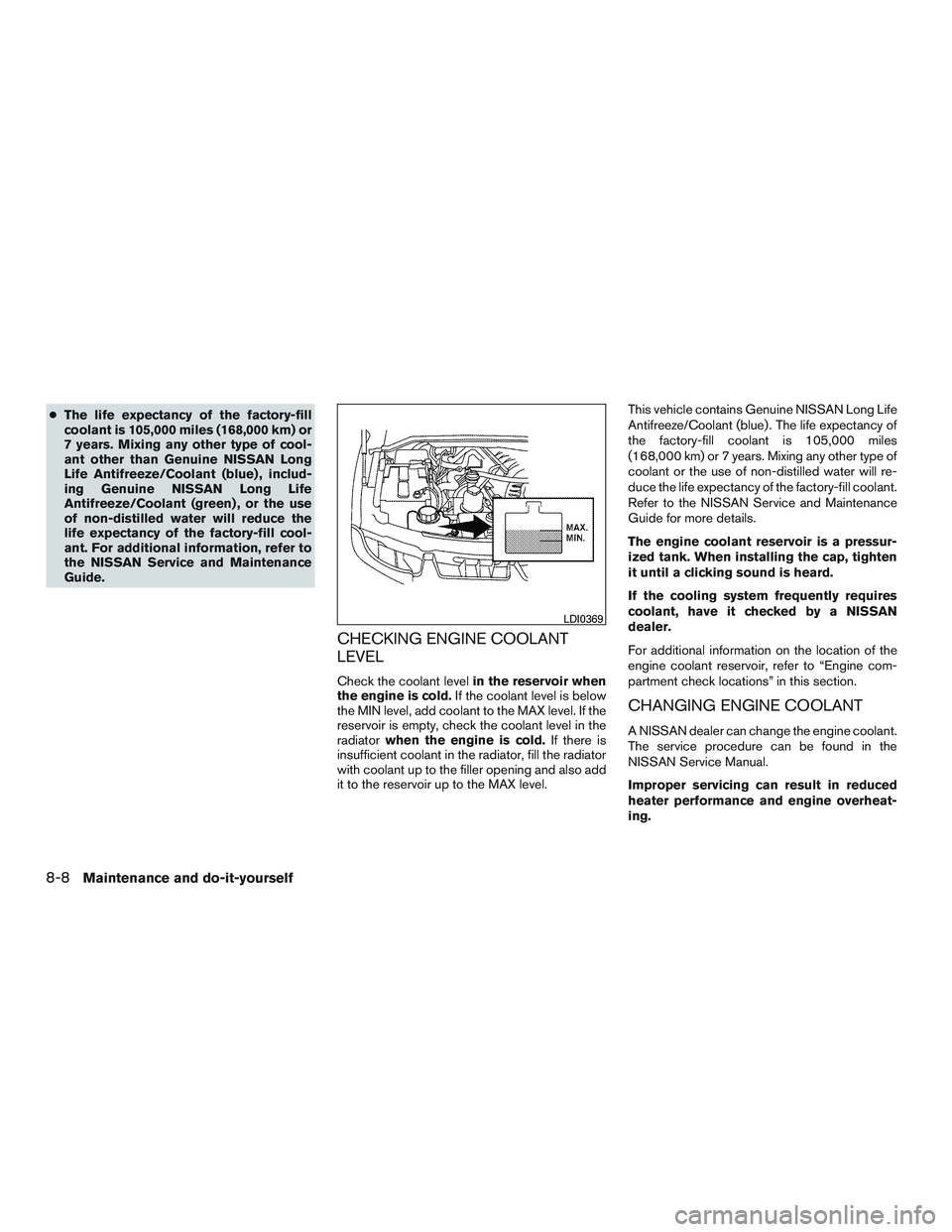 NISSAN ARMADA PLATINUM 2015 Owners Manual ●The life expectancy of the factory-fill
coolant is 105,000 miles (168,000 km) or
7 years. Mixing any other type of cool-
ant other than Genuine NISSAN Long
Life Antifreeze/Coolant (blue) , includ-
NISSAN ARMADA PLATINUM 2015 Owners Manual ●The life expectancy of the factory-fill
coolant is 105,000 miles (168,000 km) or
7 years. Mixing any other type of cool-
ant other than Genuine NISSAN Long
Life Antifreeze/Coolant (blue) , includ-
