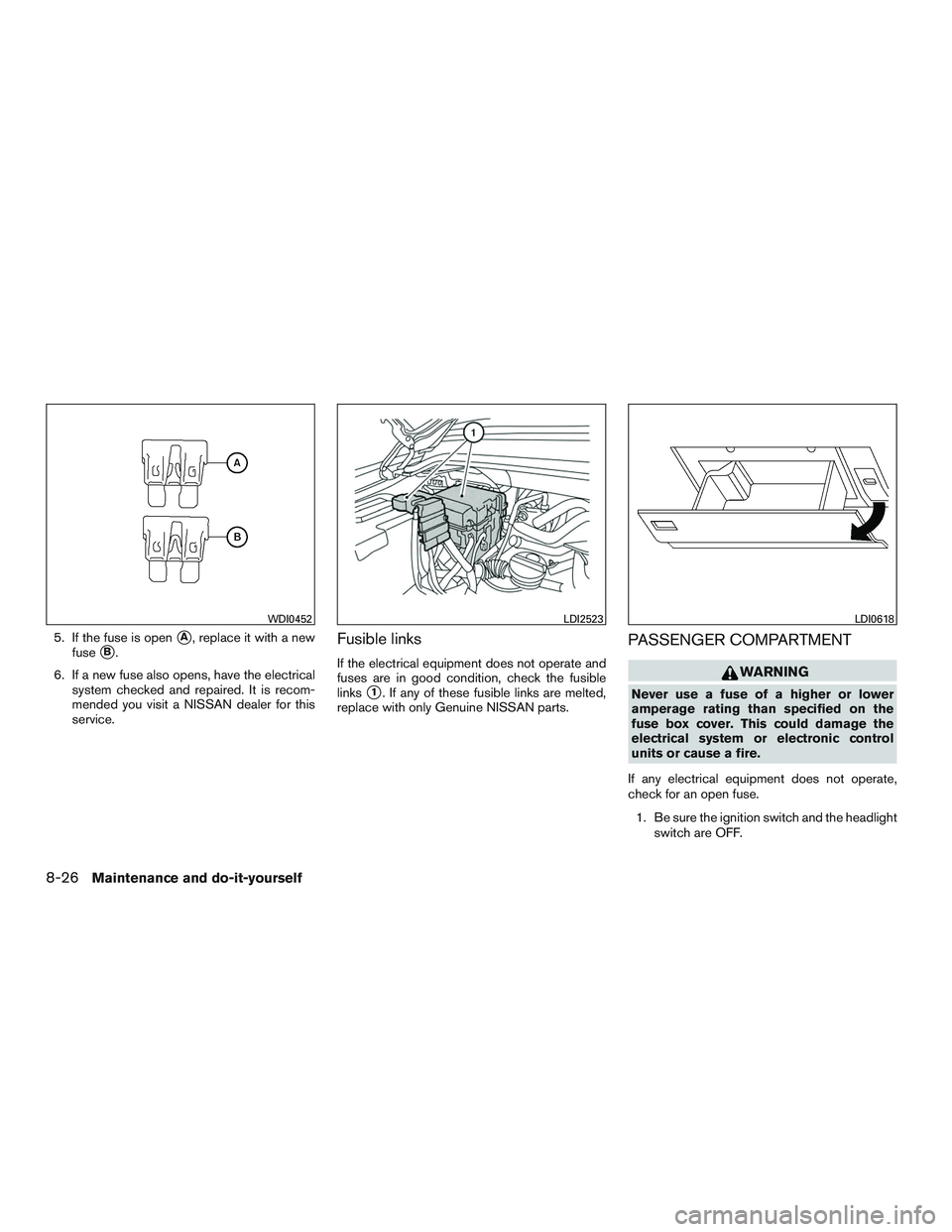 NISSAN ARMADA PLATINUM 2015  Owners Manual 5. If the fuse is openA, replace it with a new
fuse
B.
6. If a new fuse also opens, have the electrical system checked and repaired. It is recom-
mended you visit a NISSAN dealer for this
service.Fu
