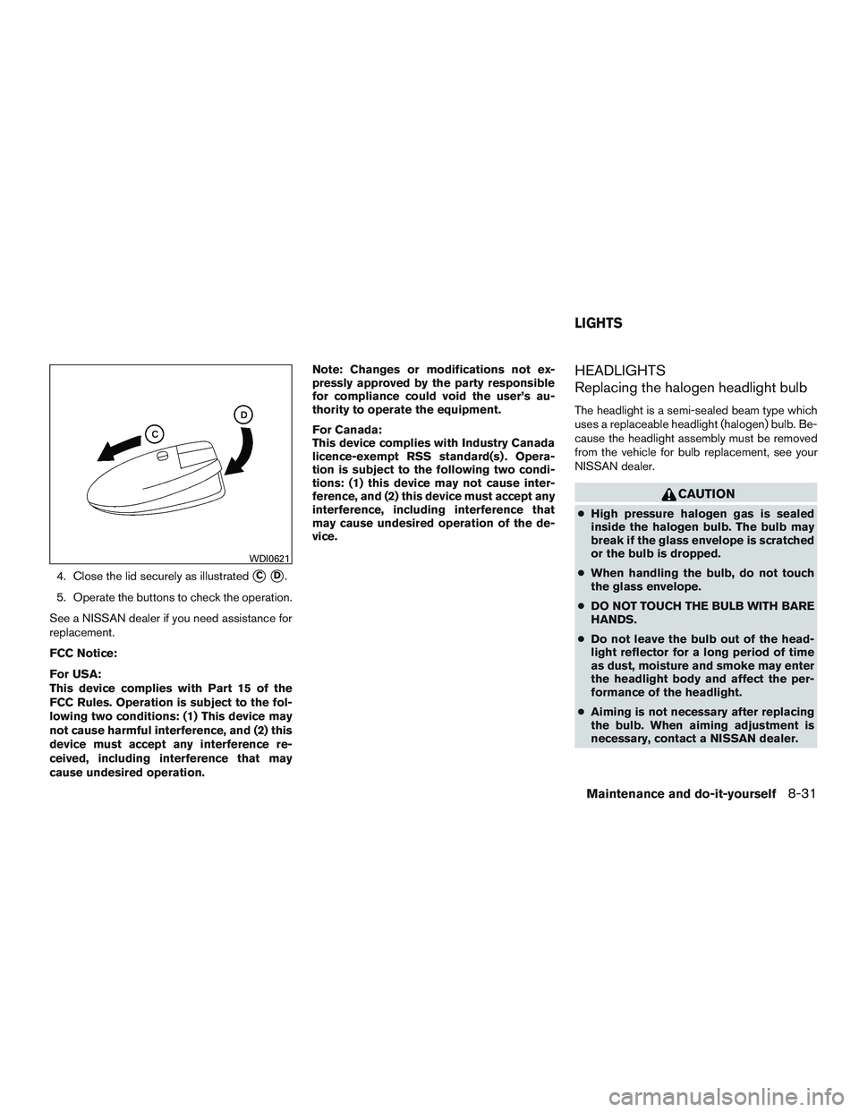 NISSAN ARMADA PLATINUM 2015 Owners Manual 4. Close the lid securely as illustratedCD.
5. Operate the buttons to check the operation.
See a NISSAN dealer if you need assistance for
replacement.
FCC Notice:
For USA:
This device complies with NISSAN ARMADA PLATINUM 2015 Owners Manual 4. Close the lid securely as illustratedCD.
5. Operate the buttons to check the operation.
See a NISSAN dealer if you need assistance for
replacement.
FCC Notice:
For USA:
This device complies with