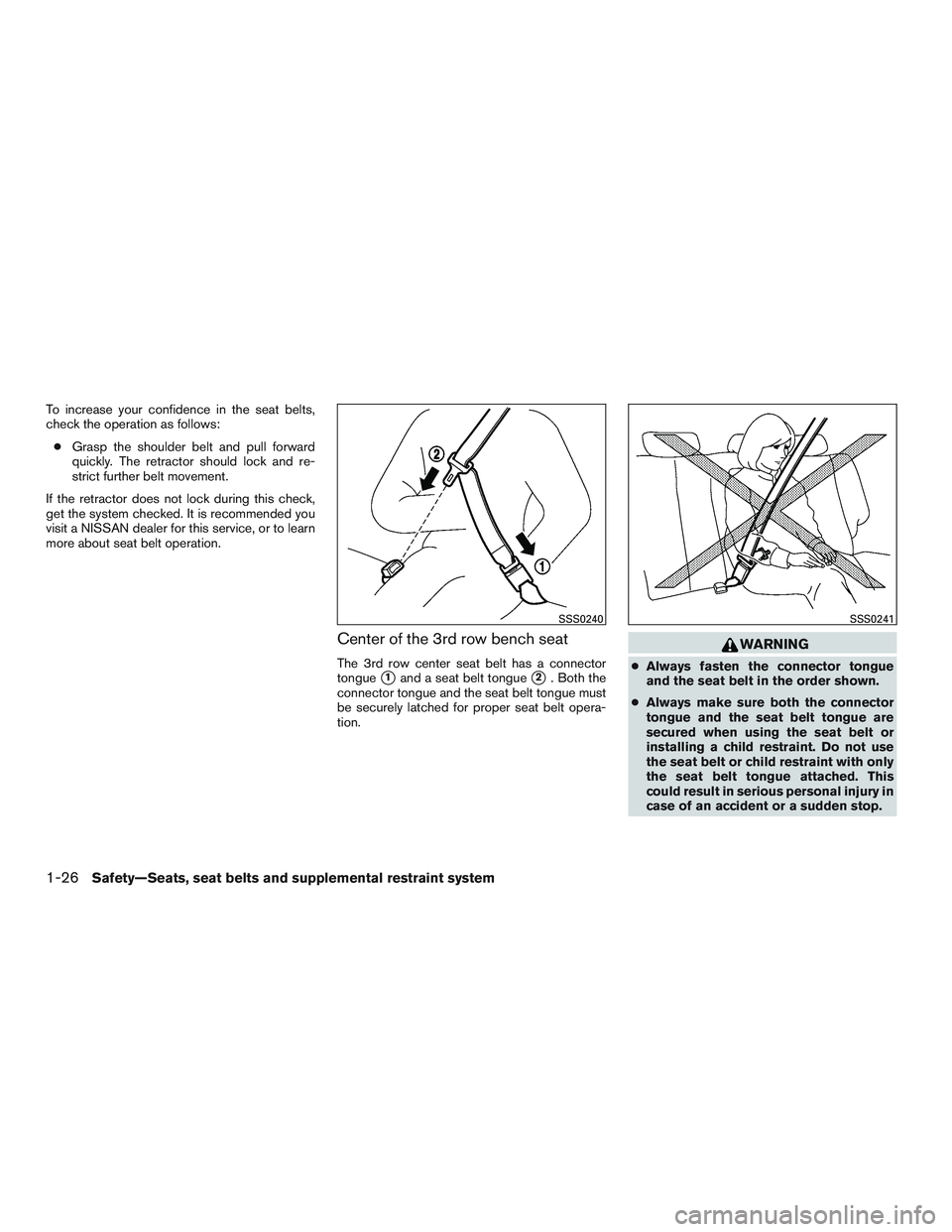 NISSAN ARMADA PLATINUM 2015  Owners Manual To increase your confidence in the seat belts,
check the operation as follows:● Grasp the shoulder belt and pull forward
quickly. The retractor should lock and re-
strict further belt movement.
If t