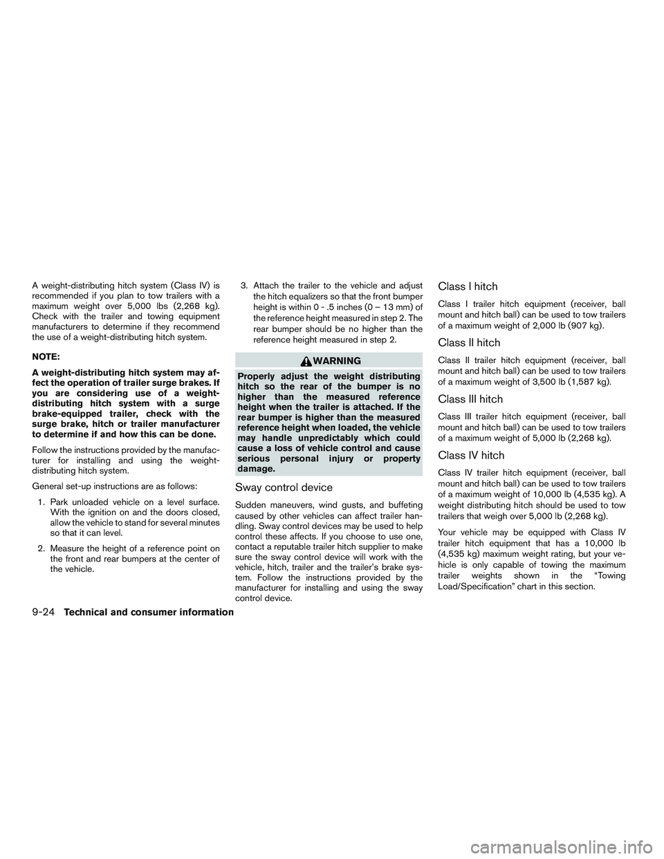 NISSAN ARMADA PLATINUM 2015 Owners Manual A weight-distributing hitch system (Class IV) is
recommended if you plan to tow trailers with a
maximum weight over 5,000 lbs (2,268 kg).
Check with the trailer and towing equipment
manufacturers to d NISSAN ARMADA PLATINUM 2015 Owners Manual A weight-distributing hitch system (Class IV) is
recommended if you plan to tow trailers with a
maximum weight over 5,000 lbs (2,268 kg).
Check with the trailer and towing equipment
manufacturers to d