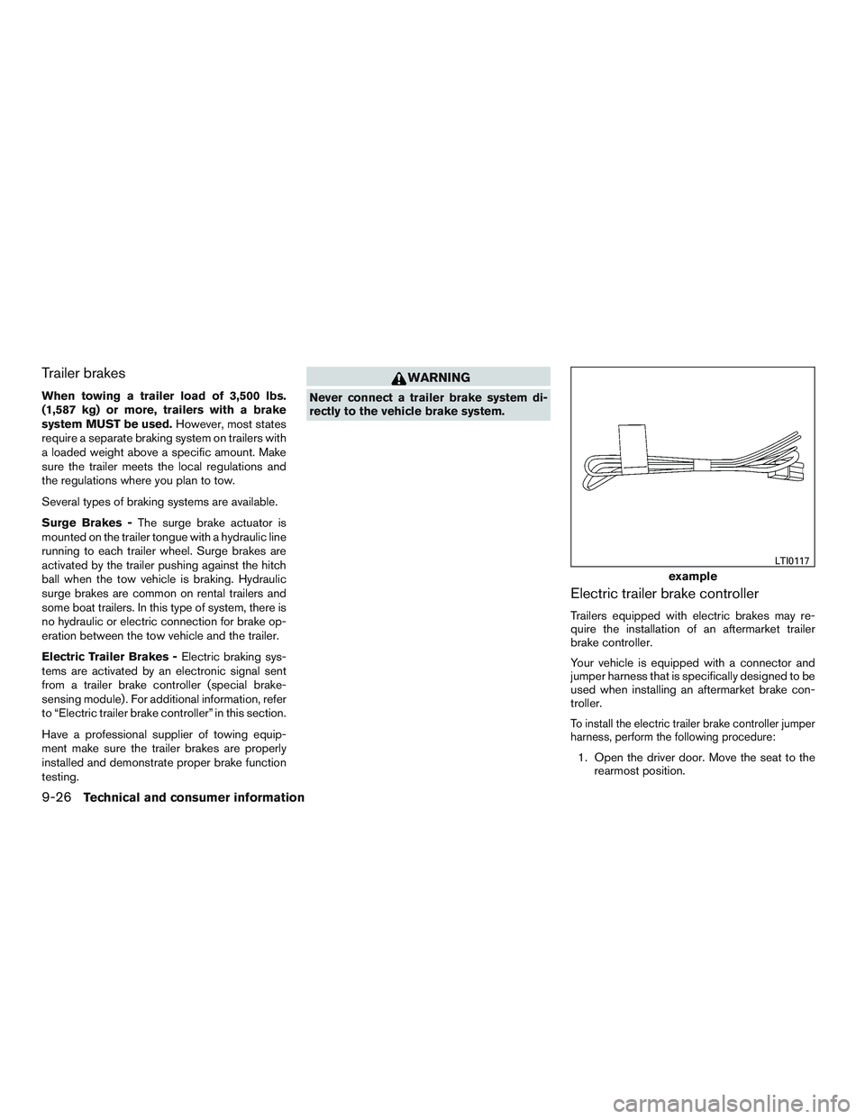 NISSAN ARMADA PLATINUM 2015 Owners Manual Trailer brakes
When towing a trailer load of 3,500 lbs.
(1,587 kg) or more, trailers with a brake
system MUST be used.However, most states
require a separate braking system on trailers with
a loaded w NISSAN ARMADA PLATINUM 2015 Owners Manual Trailer brakes
When towing a trailer load of 3,500 lbs.
(1,587 kg) or more, trailers with a brake
system MUST be used.However, most states
require a separate braking system on trailers with
a loaded w