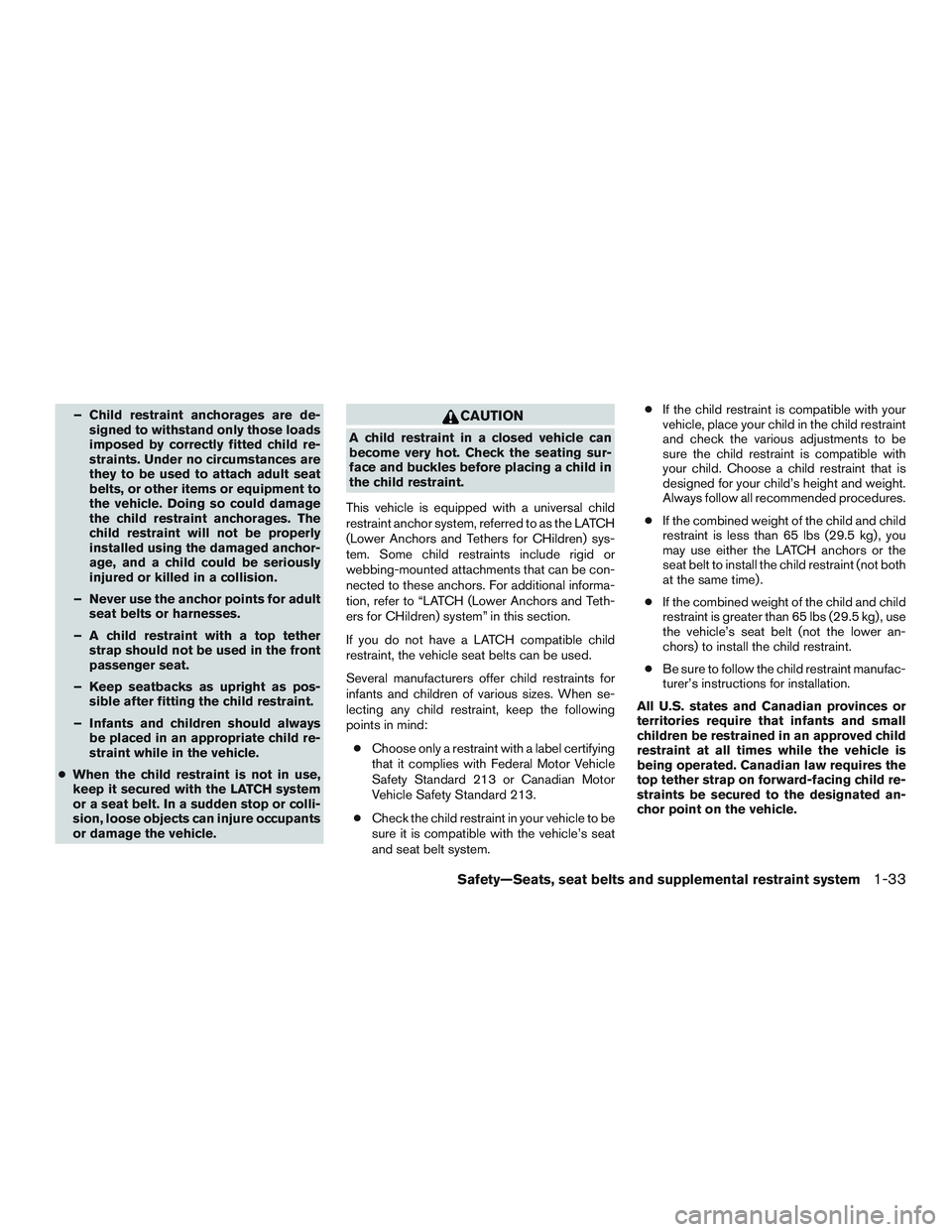 NISSAN ARMADA PLATINUM 2015  Owners Manual – Child restraint anchorages are de-signed to withstand only those loads
imposed by correctly fitted child re-
straints. Under no circumstances are
they to be used to attach adult seat
belts, or oth