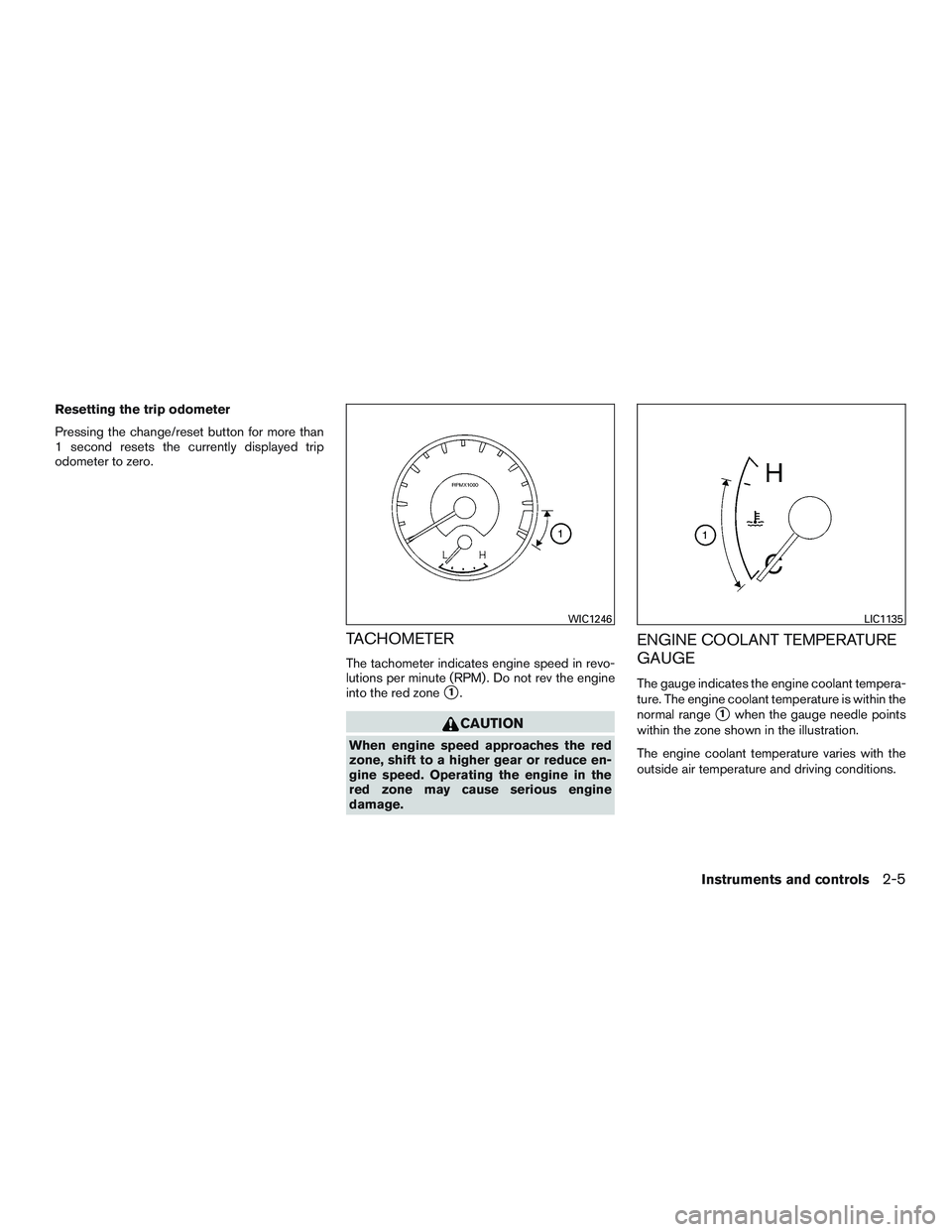NISSAN ARMADA PLATINUM 2015  Owners Manual Resetting the trip odometer
Pressing the change/reset button for more than
1 second resets the currently displayed trip
odometer to zero.
TACHOMETER
The tachometer indicates engine speed in revo-
luti