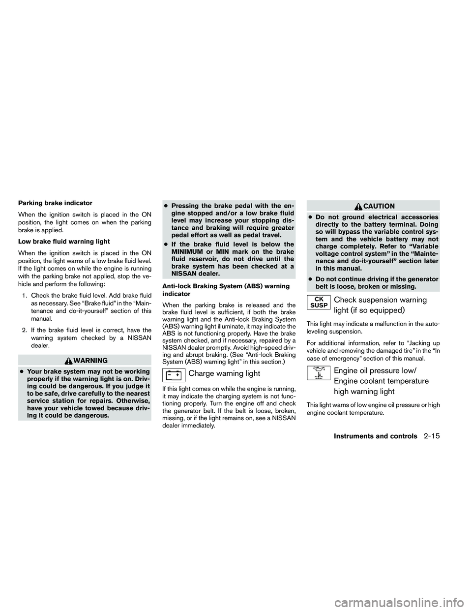 NISSAN ARMADA PLATINUM 2011  Owners Manual Parking brake indicator
When the ignition switch is placed in the ON
position, the light comes on when the parking
brake is applied.
Low brake fluid warning light
When the ignition switch is placed in