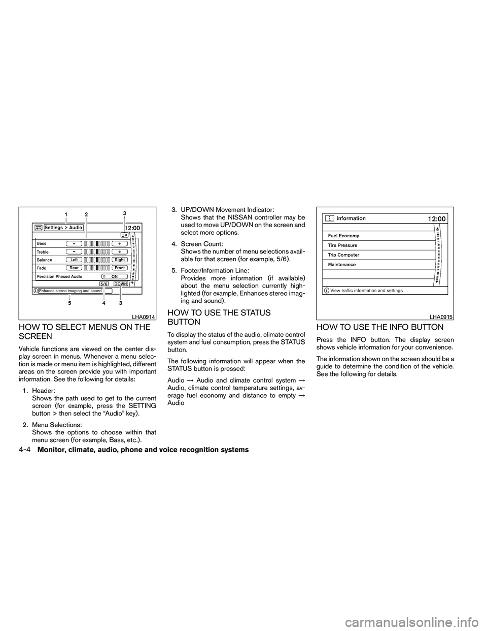 NISSAN ARMADA PLATINUM 2011  Owners Manual HOW TO SELECT MENUS ON THE
SCREEN
Vehicle functions are viewed on the center dis-
play screen in menus. Whenever a menu selec-
tion is made or menu item is highlighted, different
areas on the screen p