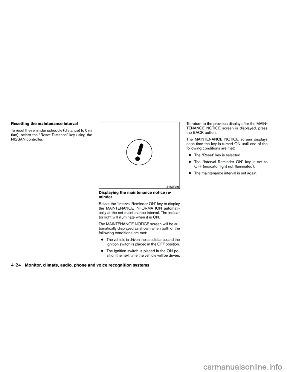 NISSAN ARMADA PLATINUM 2011  Owners Manual Resetting the maintenance interval
To reset the reminder schedule (distance) to 0 mi
(km) , select the “Reset Distance” key using the
NISSAN controller.Displaying the maintenance notice re-
minder