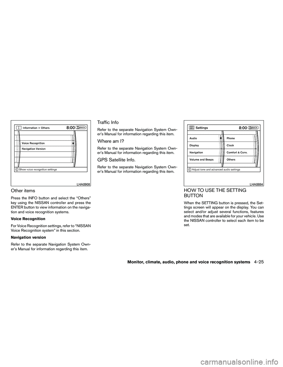 NISSAN ARMADA PLATINUM 2011  Owners Manual Other items
Press the INFO button and select the “Others”
key using the NISSAN controller and press the
ENTER button to view information on the naviga-
tion and voice recognition systems.
Voice Re