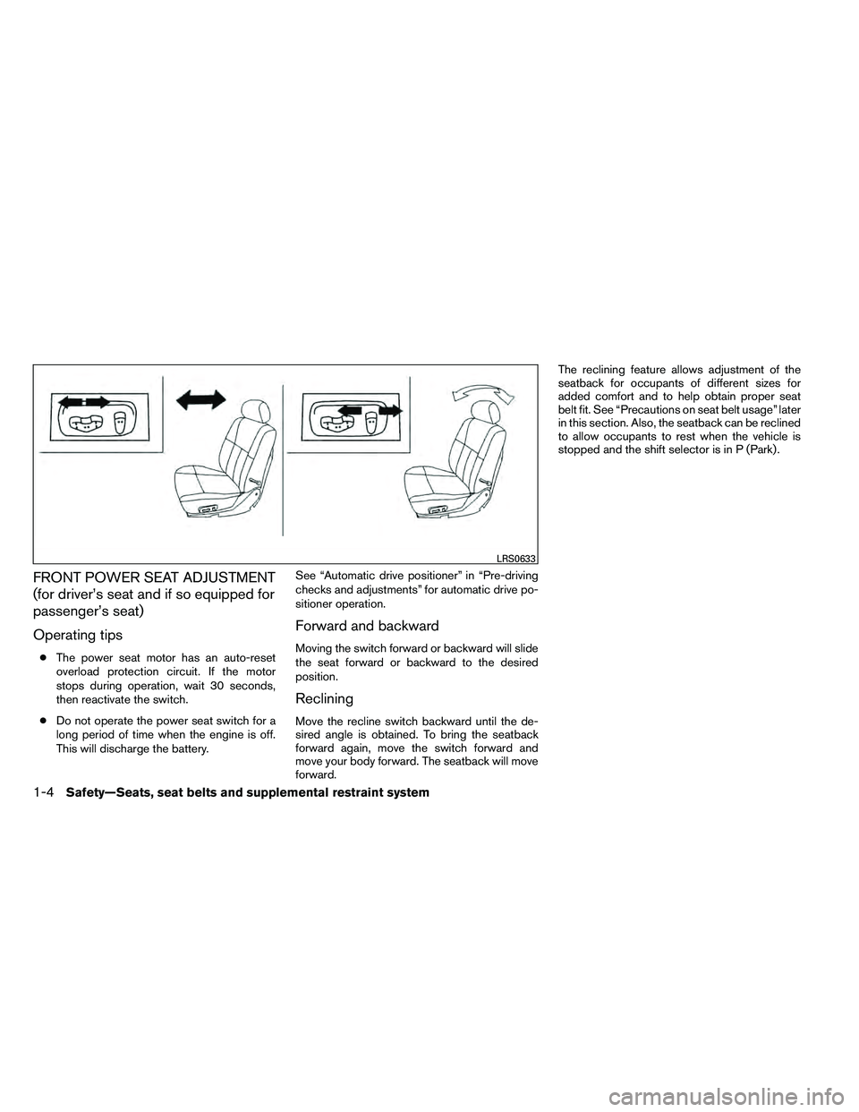 NISSAN ARMADA PLATINUM 2011  Owners Manual FRONT POWER SEAT ADJUSTMENT
(for driver’s seat and if so equipped for
passenger’s seat)
Operating tips
●The power seat motor has an auto-reset
overload protection circuit. If the motor
stops dur