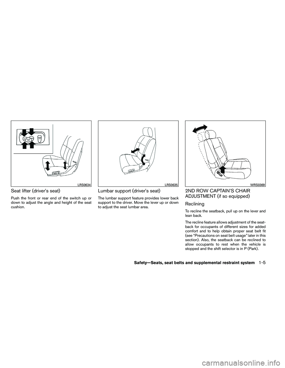 NISSAN ARMADA PLATINUM 2011  Owners Manual Seat lifter (driver’s seat)
Push the front or rear end of the switch up or
down to adjust the angle and height of the seat
cushion.
Lumbar support (driver’s seat)
The lumbar support feature provid