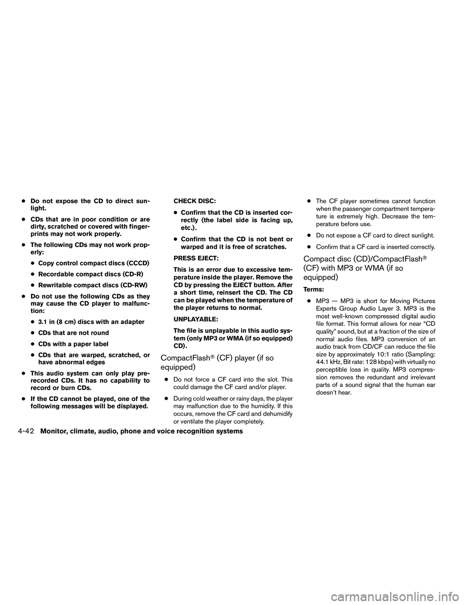NISSAN ARMADA PLATINUM 2011  Owners Manual ●Do not expose the CD to direct sun-
light.
● CDs that are in poor condition or are
dirty, scratched or covered with finger-
prints may not work properly.
● The following CDs may not work prop-
