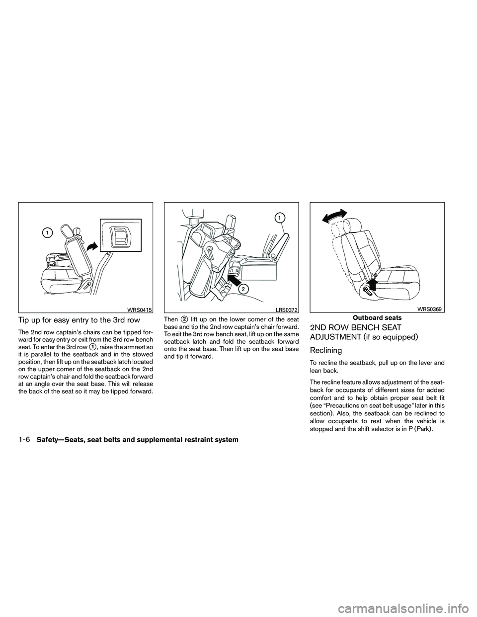 NISSAN ARMADA PLATINUM 2011  Owners Manual Tip up for easy entry to the 3rd row
The 2nd row captain’s chairs can be tipped for-
ward for easy entry or exit from the 3rd row bench
seat. To enter the 3rd row
1, raise the armrest so
it is para