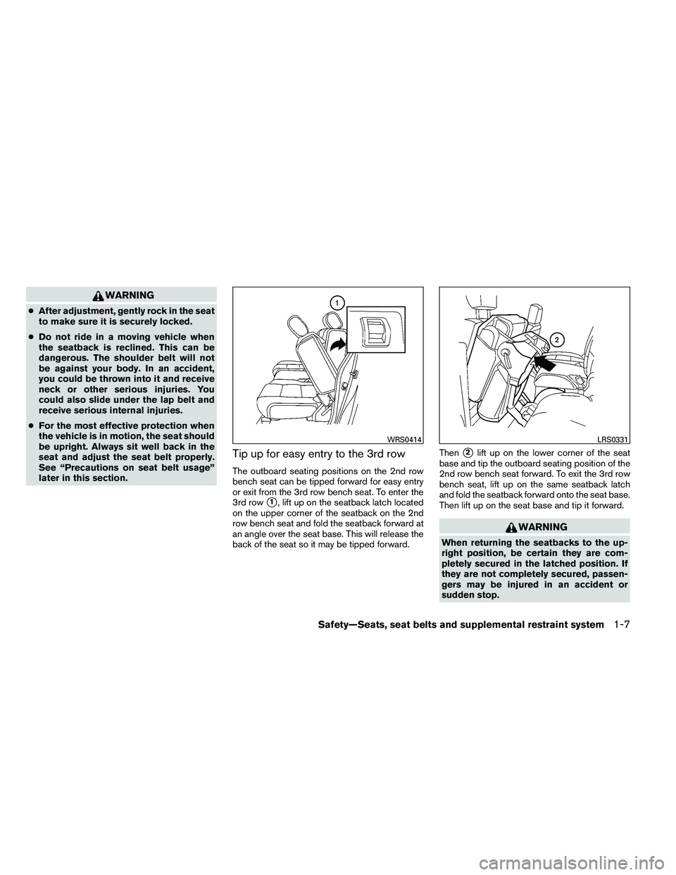 NISSAN ARMADA PLATINUM 2011  Owners Manual WARNING
●After adjustment, gently rock in the seat
to make sure it is securely locked.
● Do not ride in a moving vehicle when
the seatback is reclined. This can be
dangerous. The shoulder belt wil