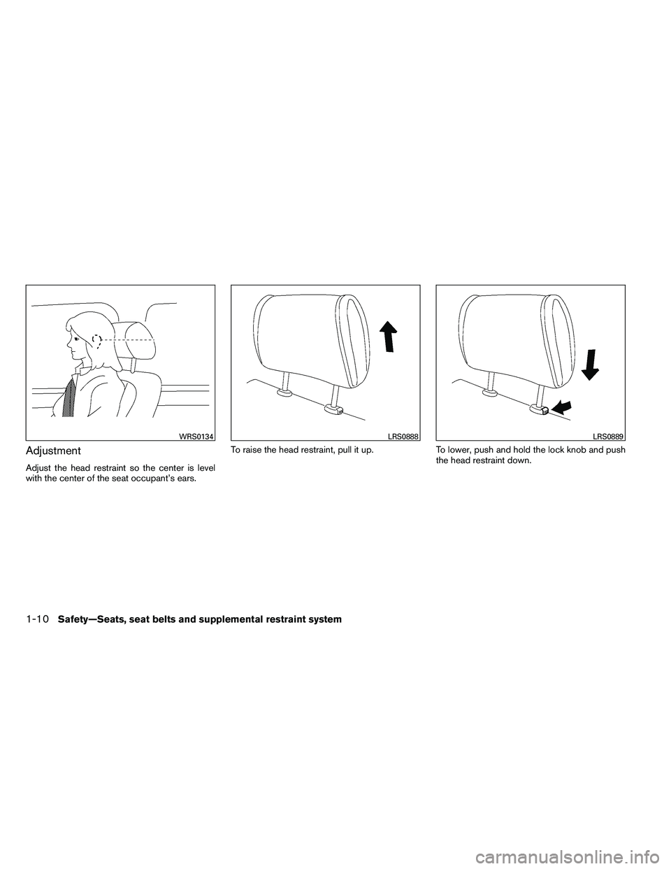 NISSAN ARMADA PLATINUM 2011  Owners Manual Adjustment
Adjust the head restraint so the center is level
with the center of the seat occupant’s ears.To raise the head restraint, pull it up.
To lower, push and hold the lock knob and push
the he