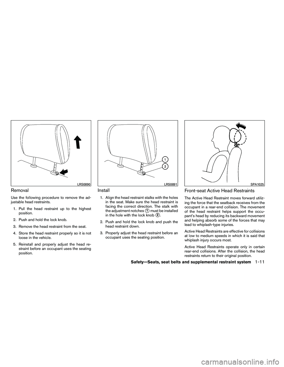 NISSAN ARMADA PLATINUM 2011  Owners Manual Removal
Use the following procedure to remove the ad-
justable head restraints.1. Pull the head restraint up to the highest position.
2. Push and hold the lock knob.
3. Remove the head restraint from 