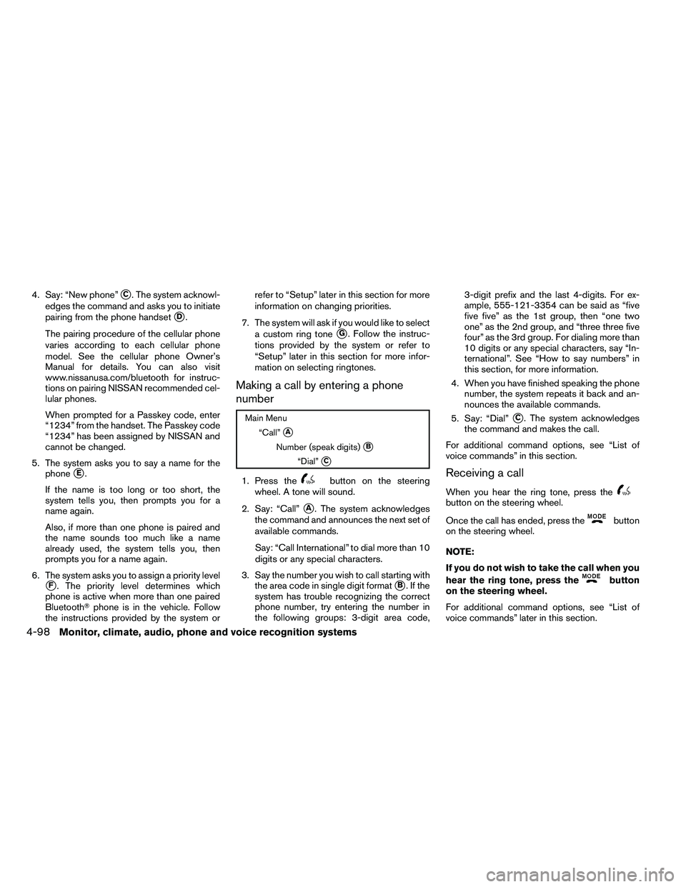 NISSAN ARMADA PLATINUM 2011  Owners Manual 4. Say: “New phone”C. The system acknowl-
edges the command and asks you to initiate
pairing from the phone handset
D.
The pairing procedure of the cellular phone
varies according to each cellul