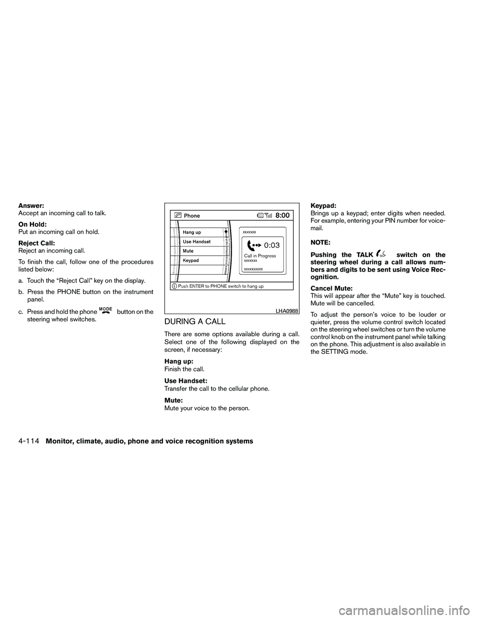 NISSAN ARMADA PLATINUM 2011  Owners Manual Answer:
Accept an incoming call to talk.
On Hold:
Put an incoming call on hold.
Reject Call:
Reject an incoming call.
To finish the call, follow one of the procedures
listed below:
a. Touch the “Rej