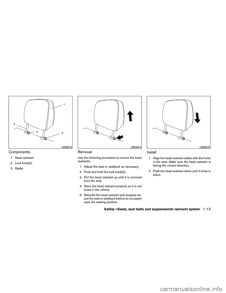 NISSAN ARMADA PLATINUM 2011  Owners Manual Components
1. Head restraint
2. Lock knob(s)
3. Stalks
Removal
Use the following procedure to remove the head
restraints.1. Adjust the seat or seatback as necessary.
2. Push and hold the lock knob(s) 