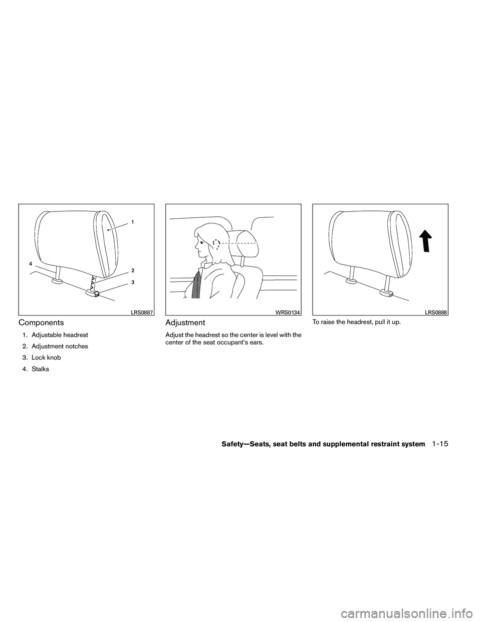 NISSAN ARMADA PLATINUM 2011  Owners Manual Components
1. Adjustable headrest
2. Adjustment notches
3. Lock knob
4. Stalks
Adjustment
Adjust the headrest so the center is level with the
center of the seat occupant’s ears.To raise the headrest