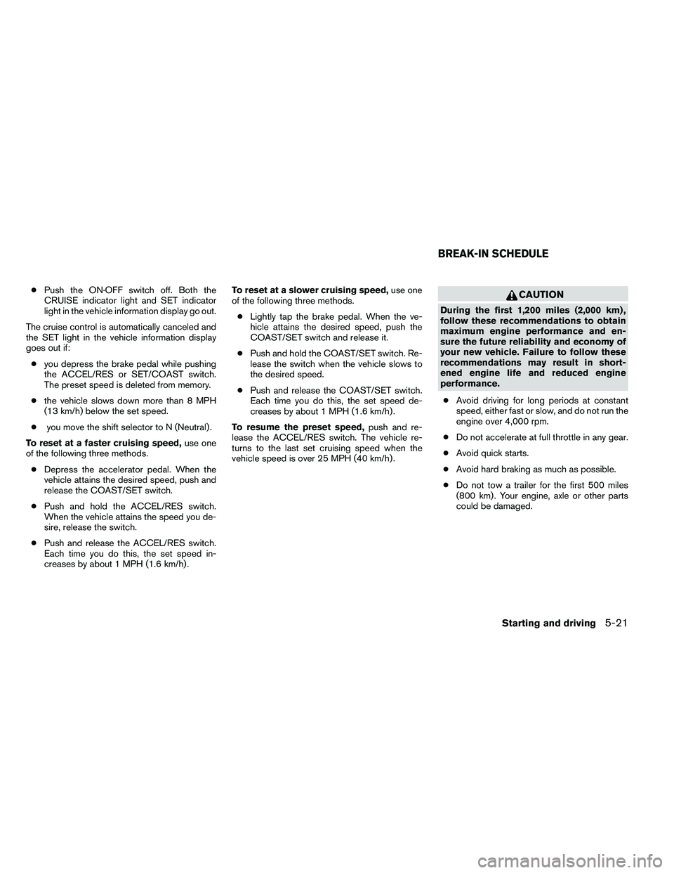 NISSAN ARMADA PLATINUM 2011  Owners Manual ●Push the ON·OFF switch off. Both the
CRUISE indicator light and SET indicator
light in the vehicle information display go out.
The cruise control is automatically canceled and
the SET light in the