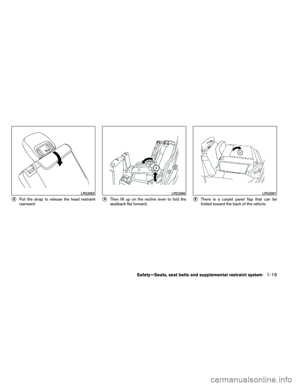 NISSAN ARMADA PLATINUM 2011  Owners Manual 3Pull the strap to release the head restraint
rearward.4Then lift up on the recline lever to fold the
seatback flat forward.5There is a carpet panel flap that can be
folded toward the back of the v