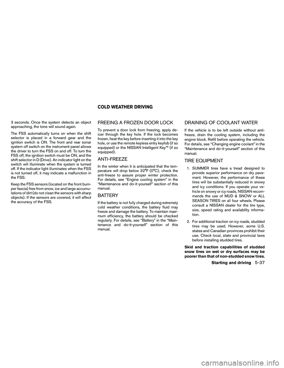 NISSAN ARMADA PLATINUM 2011  Owners Manual 3 seconds. Once the system detects an object
approaching, the tone will sound again.
The FSS automatically turns on when the shift
selector is placed in a forward gear and the
ignition switch is ON. T