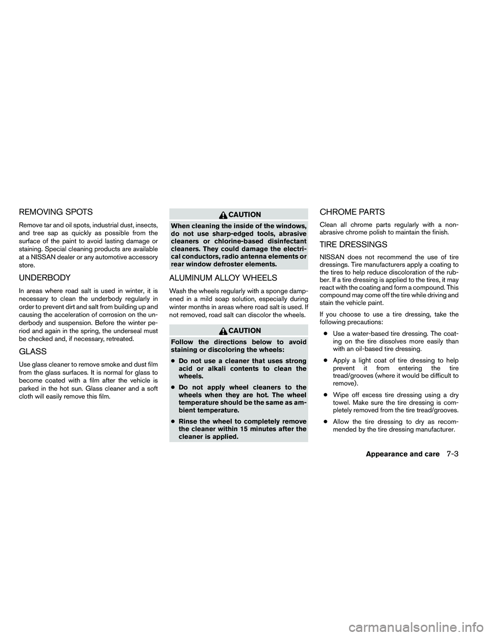 NISSAN ARMADA PLATINUM 2011  Owners Manual REMOVING SPOTS
Remove tar and oil spots, industrial dust, insects,
and tree sap as quickly as possible from the
surface of the paint to avoid lasting damage or
staining. Special cleaning products are 