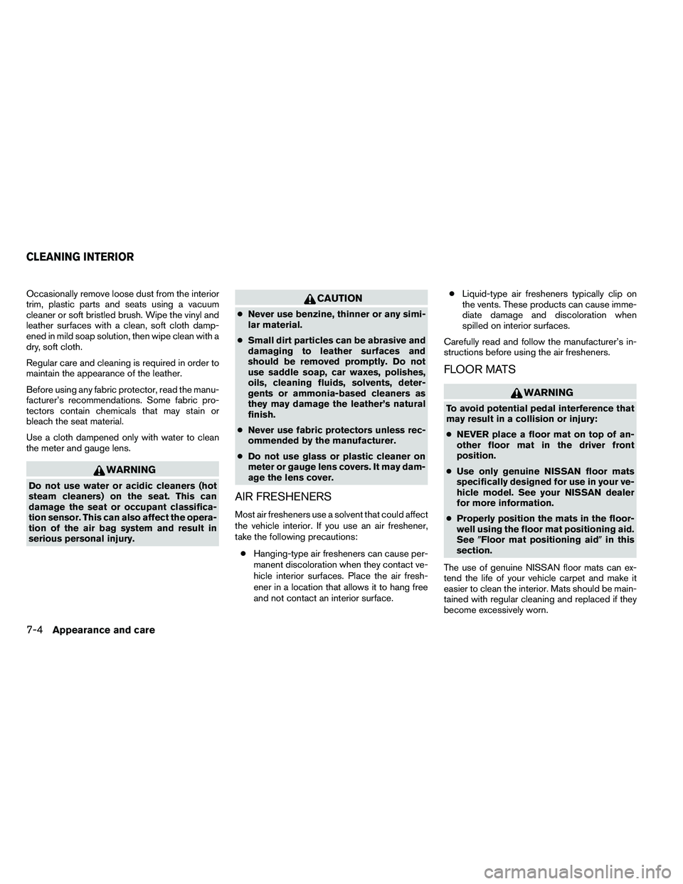 NISSAN ARMADA PLATINUM 2011  Owners Manual Occasionally remove loose dust from the interior
trim, plastic parts and seats using a vacuum
cleaner or soft bristled brush. Wipe the vinyl and
leather surfaces with a clean, soft cloth damp-
ened in