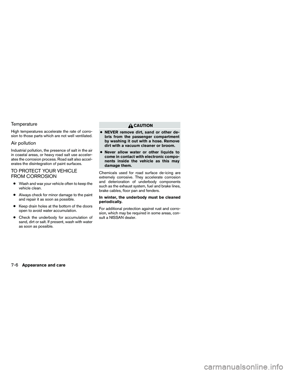 NISSAN ARMADA PLATINUM 2011  Owners Manual Temperature
High temperatures accelerate the rate of corro-
sion to those parts which are not well ventilated.
Air pollution
Industrial pollution, the presence of salt in the air
in coastal areas, or 