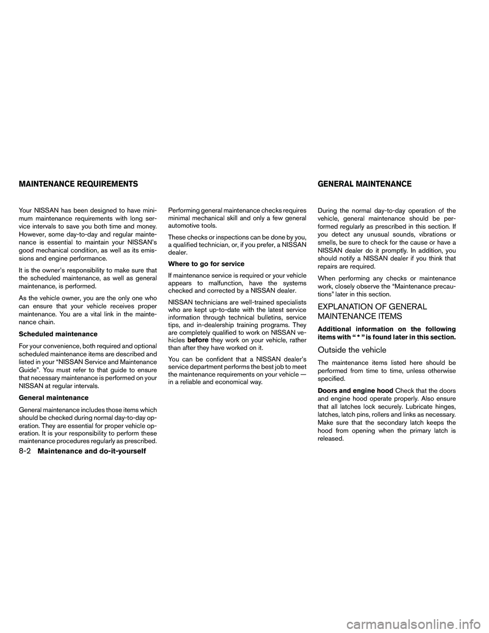 NISSAN ARMADA PLATINUM 2011  Owners Manual Your NISSAN has been designed to have mini-
mum maintenance requirements with long ser-
vice intervals to save you both time and money.
However, some day-to-day and regular mainte-
nance is essential 